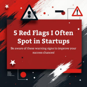 5 red flags I often spot in startups