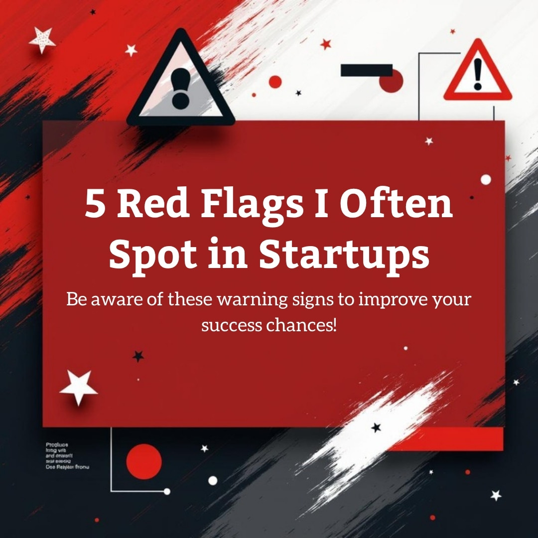 5 red flags I often spot in startups